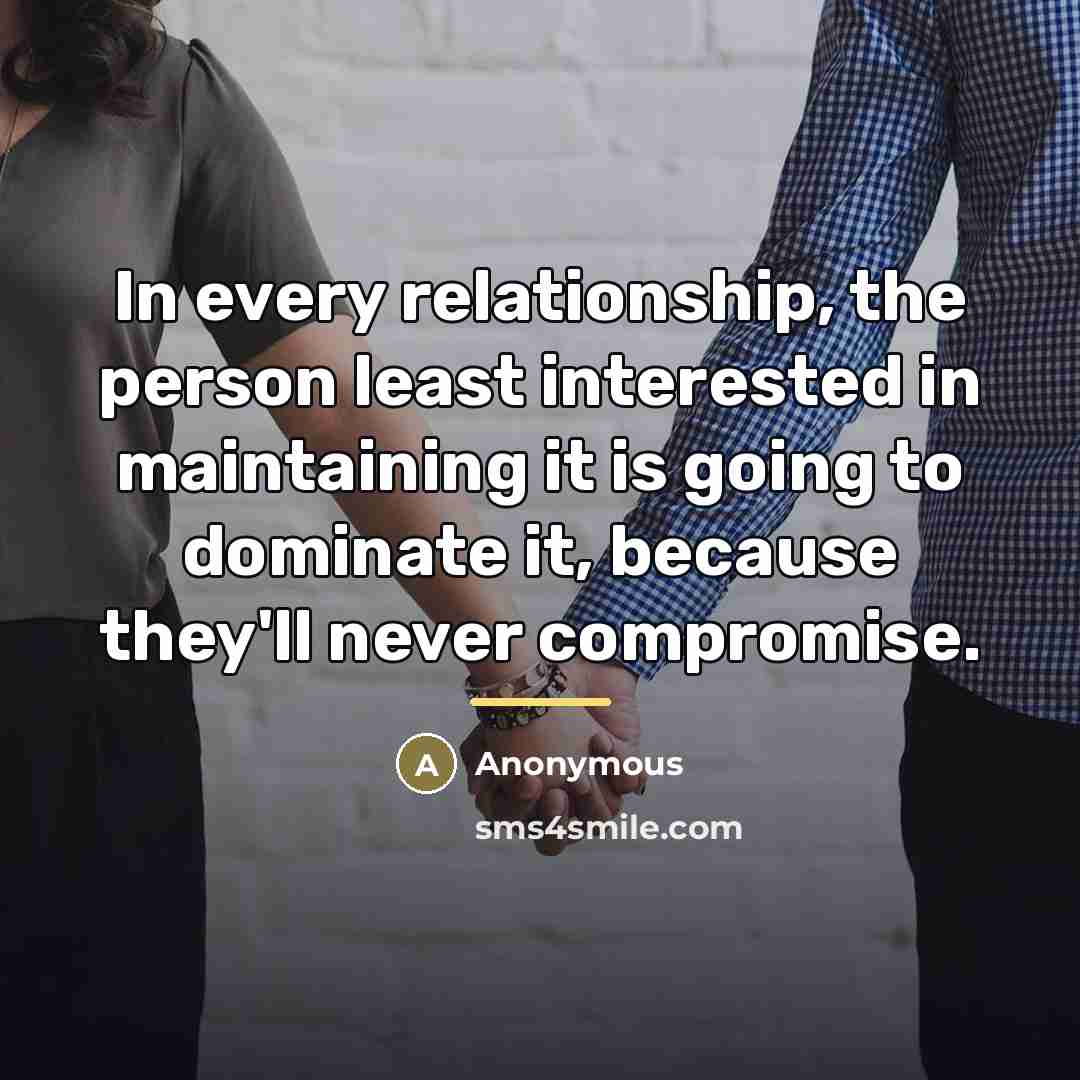 “In every relationship, the person least interested in maintaining it…” quote by Anonymous