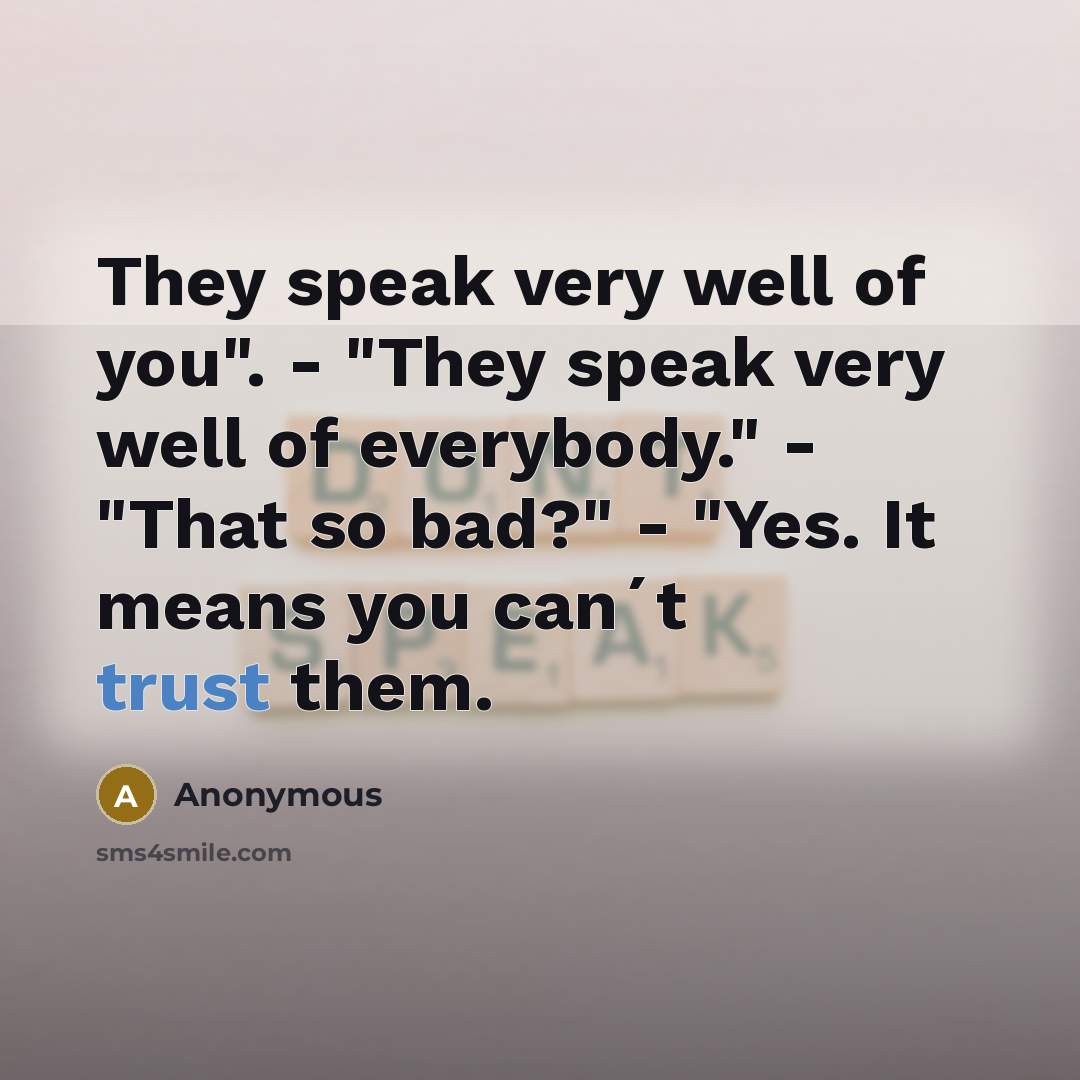 “They speak very well of you". - "They speak very…” quote by Anonymous