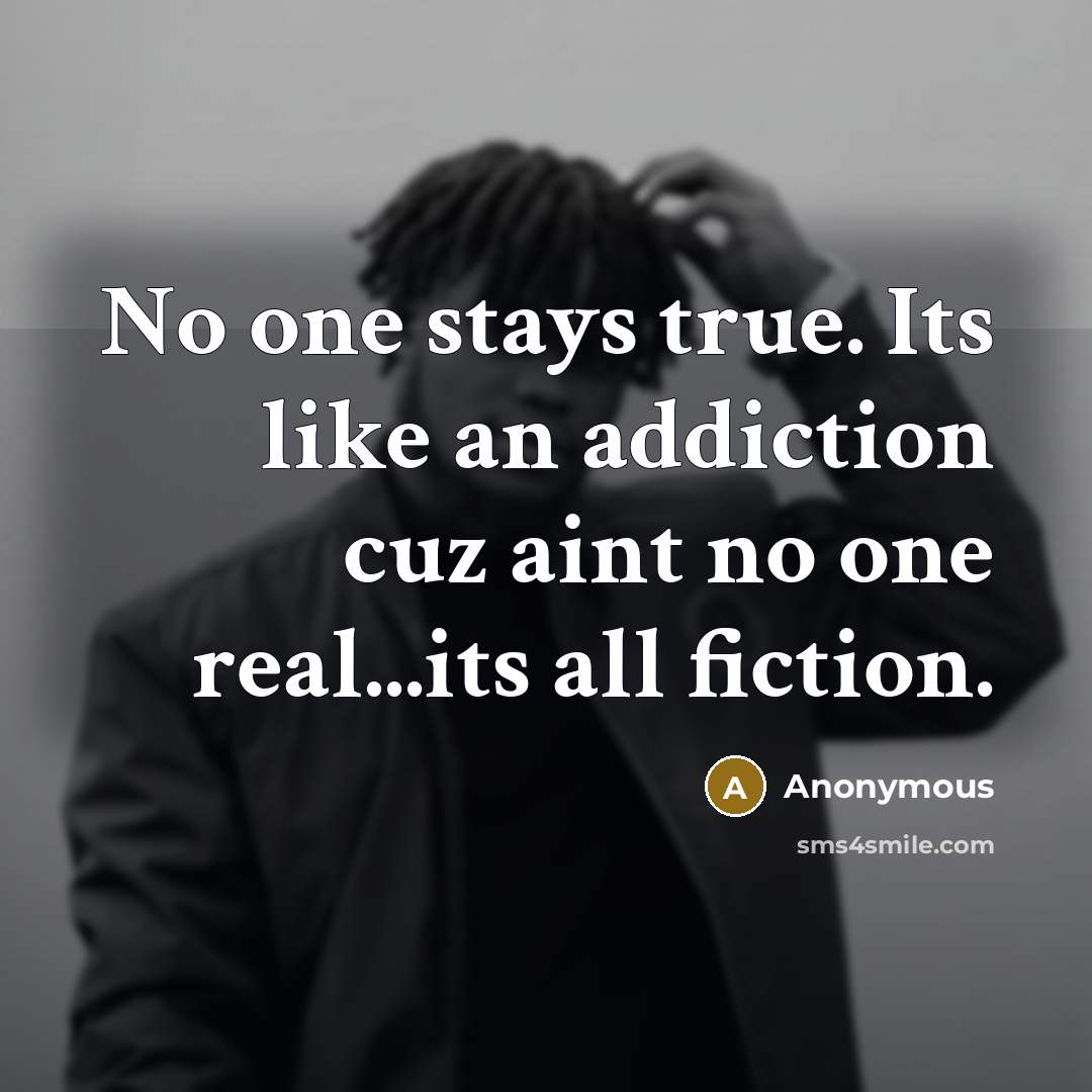“No one stays true. Its like an addiction cuz aint…” quote by Anonymous