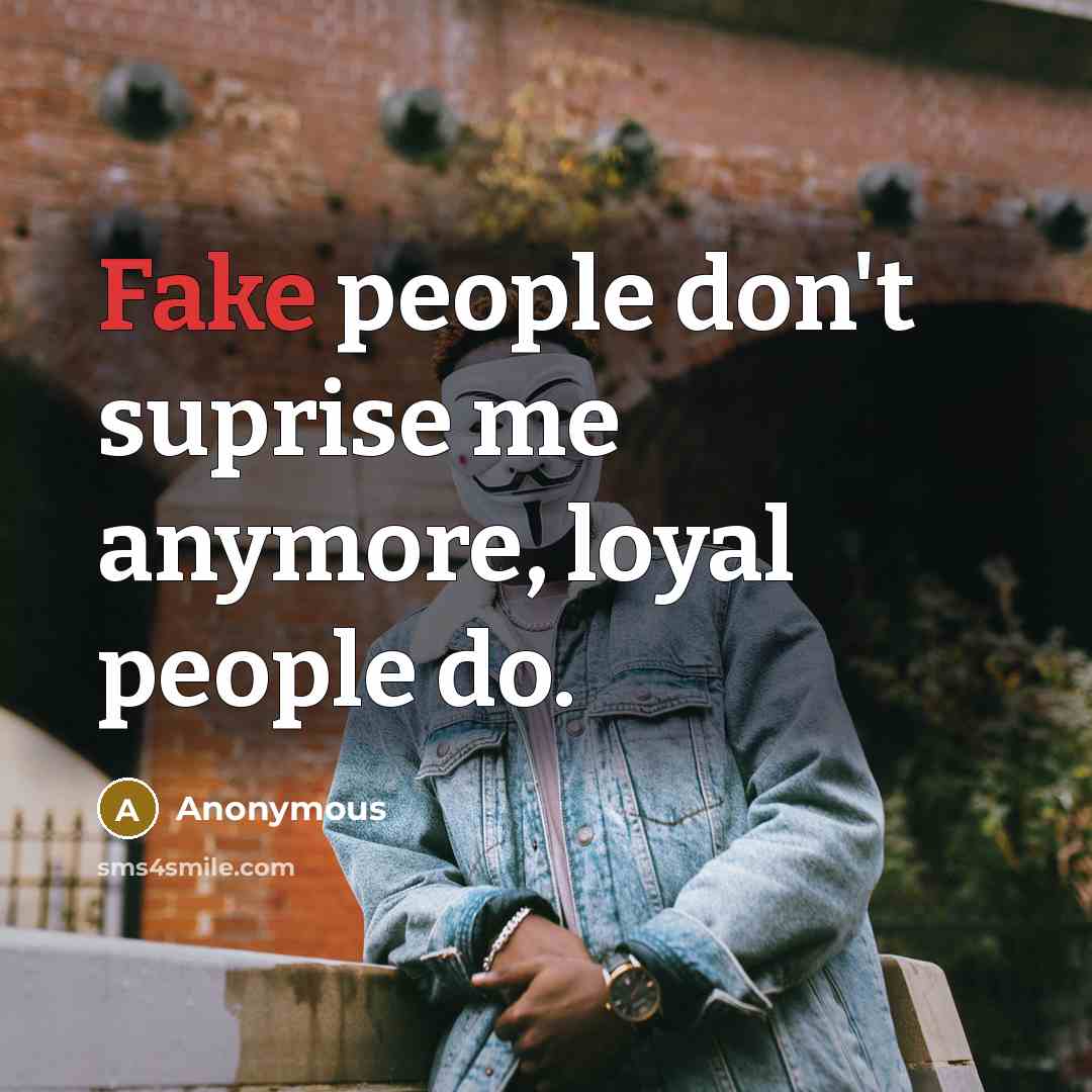 “Fake people don't suprise me anymore, loyal people do.…” quote by Anonymous