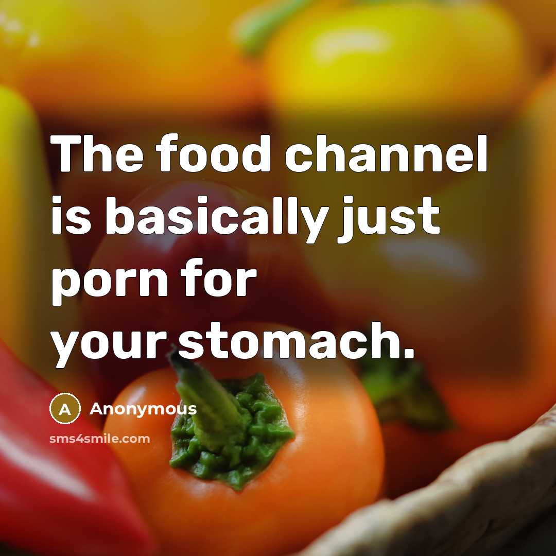 “The food channel is basically just porn for your stomach.…” quote by Anonymous