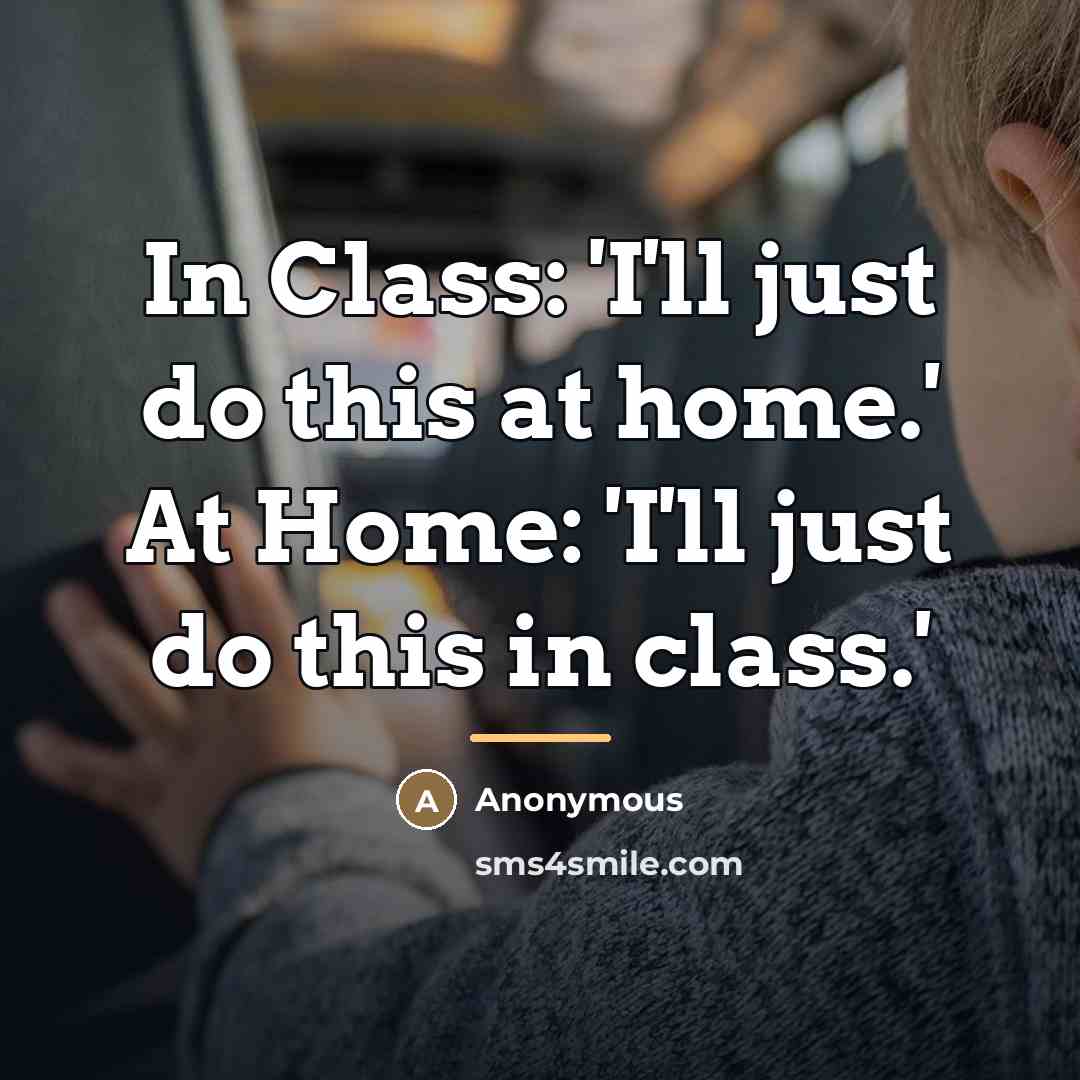 “In Class: 'I'll just do this at home.' At Home:…” quote by Anonymous
