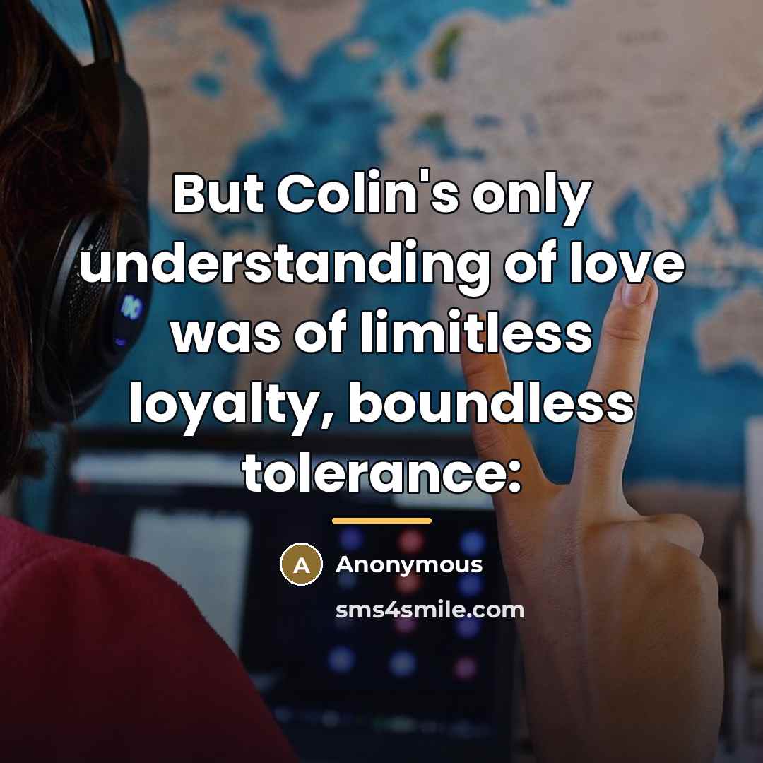 “But Colin's only understanding of love was of limitless loyalty,…” quote by Anonymous