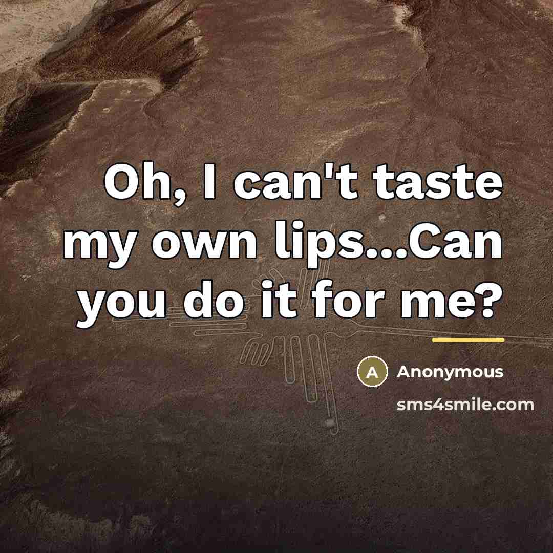 “Oh, I can't taste my own lips...Can you do it…” quote by Anonymous