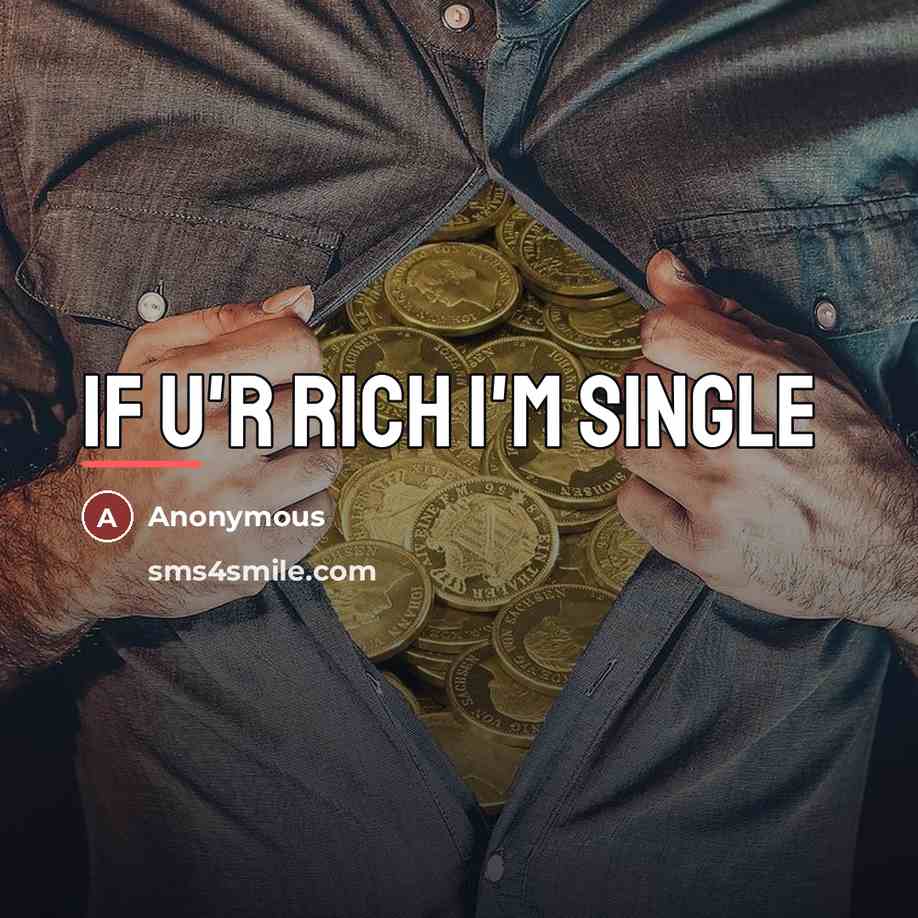 “IF U'R RICH I'M SINGLE…” quote by Anonymous