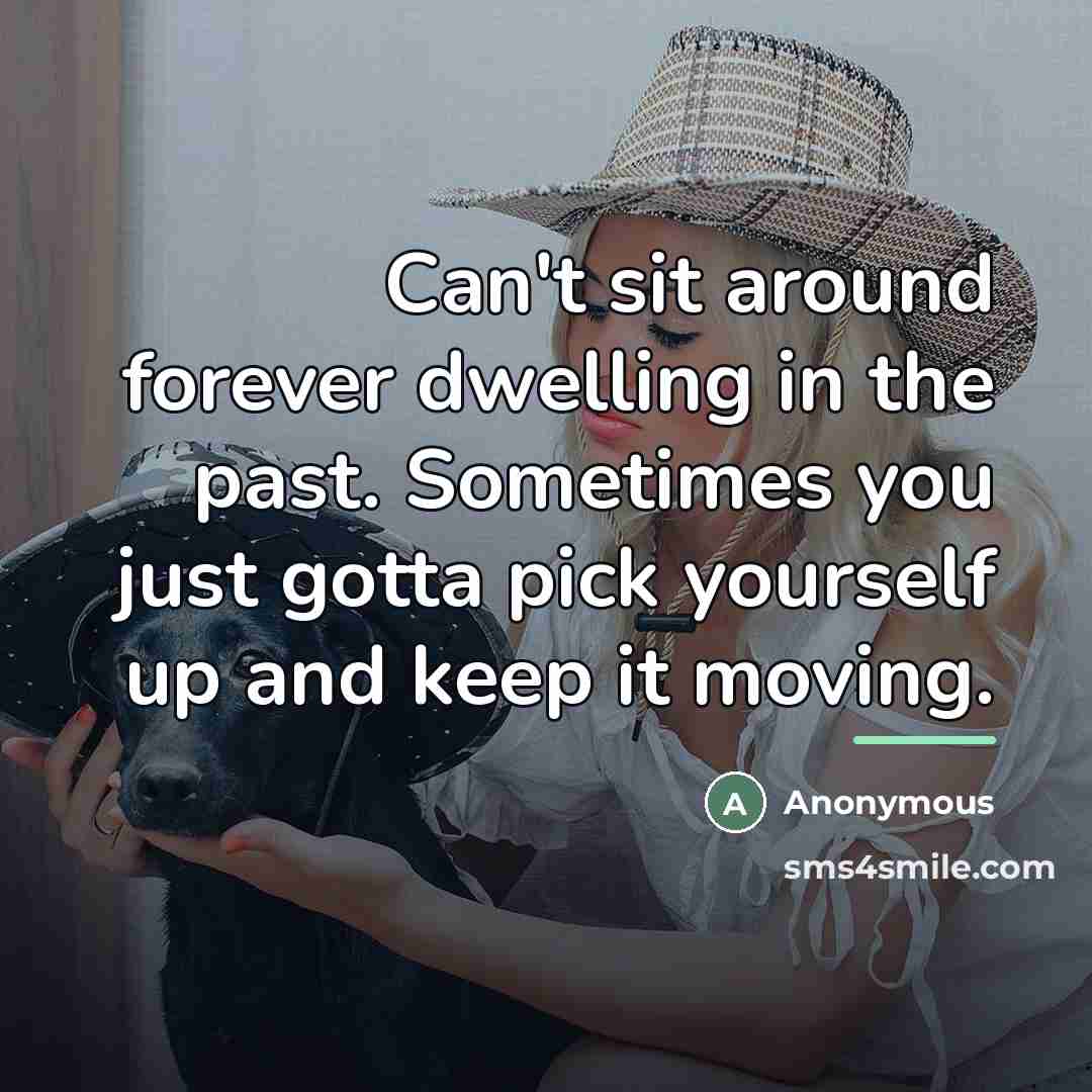 “Can't sit around forever dwelling in the past. Sometimes you…” quote by Anonymous