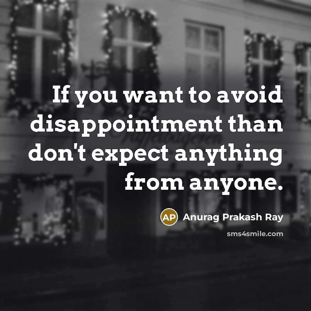 “If you want to avoid disappointment than don't expect anything…” quote by Anurag Prakash Ray