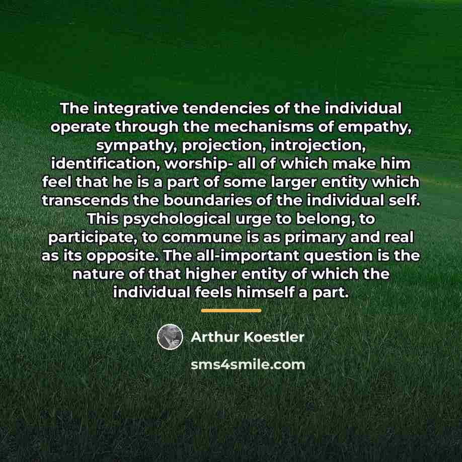 “The integrative tendencies of the individual operate through the mechanisms…” quote by Arthur Koestler