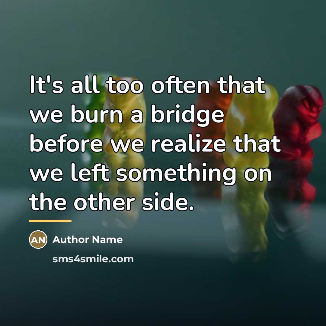 “It's all too often that we burn a bridge before…” quote by Author Name