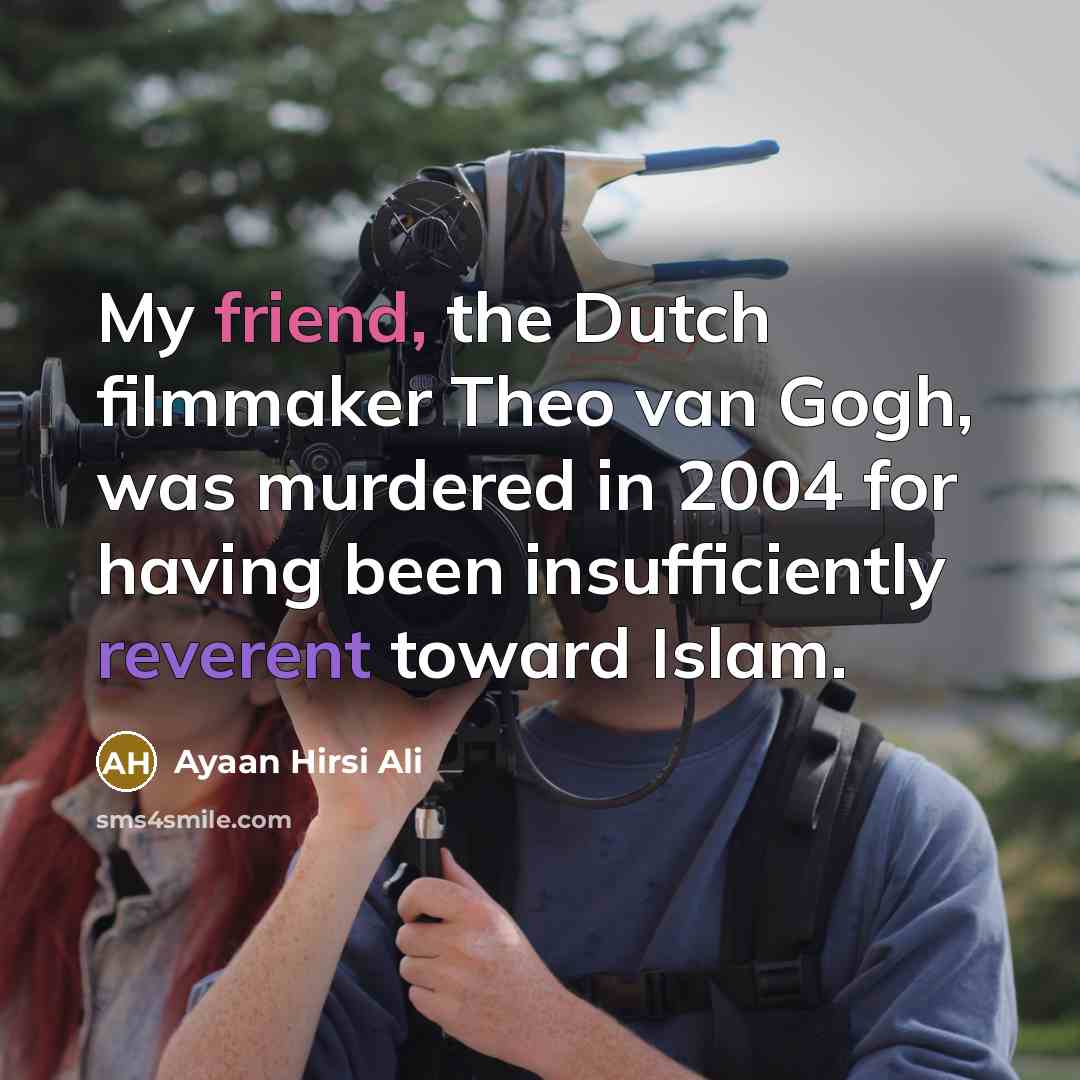 “My friend, the Dutch filmmaker Theo van Gogh, was murdered…” quote by Ayaan Hirsi Ali