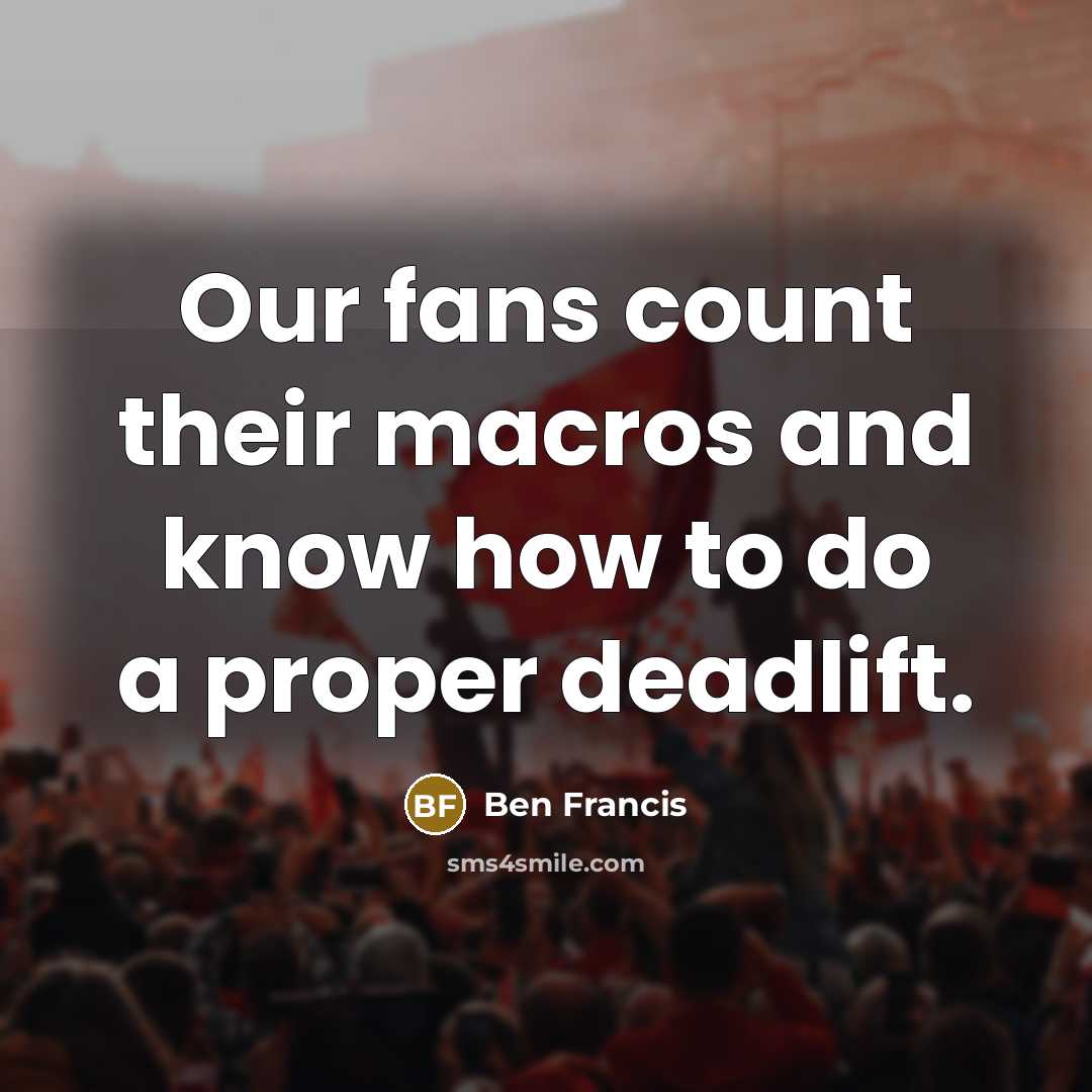 “Our fans count their macros and know how to do…” quote by Ben Francis