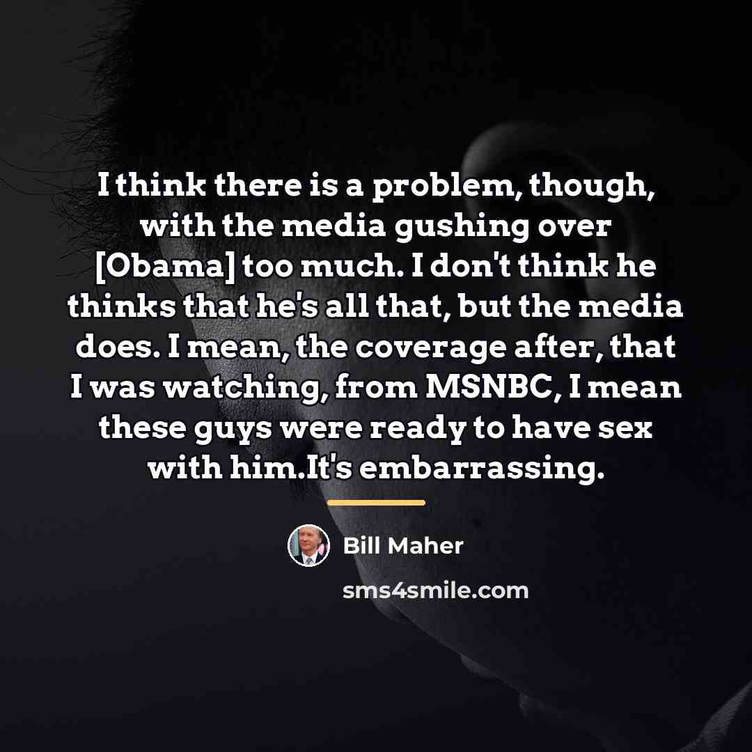 “I think there is a problem, though, with the media…” quote by Bill Maher