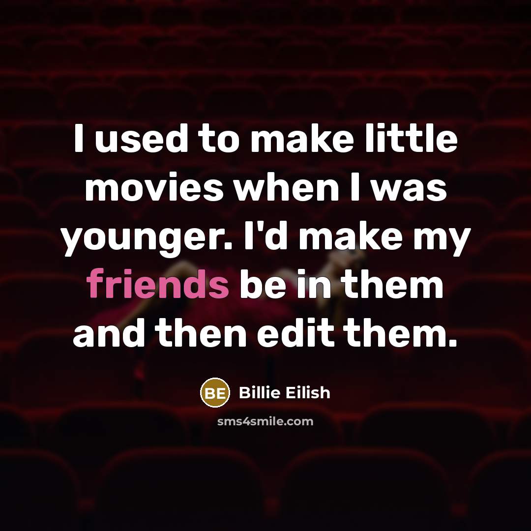 “I used to make little movies when I was younger.…” quote by Billie Eilish