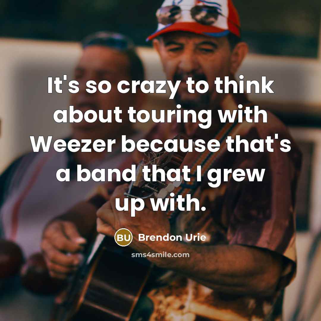“It's so crazy to think about touring with Weezer because…” quote by Brendon Urie