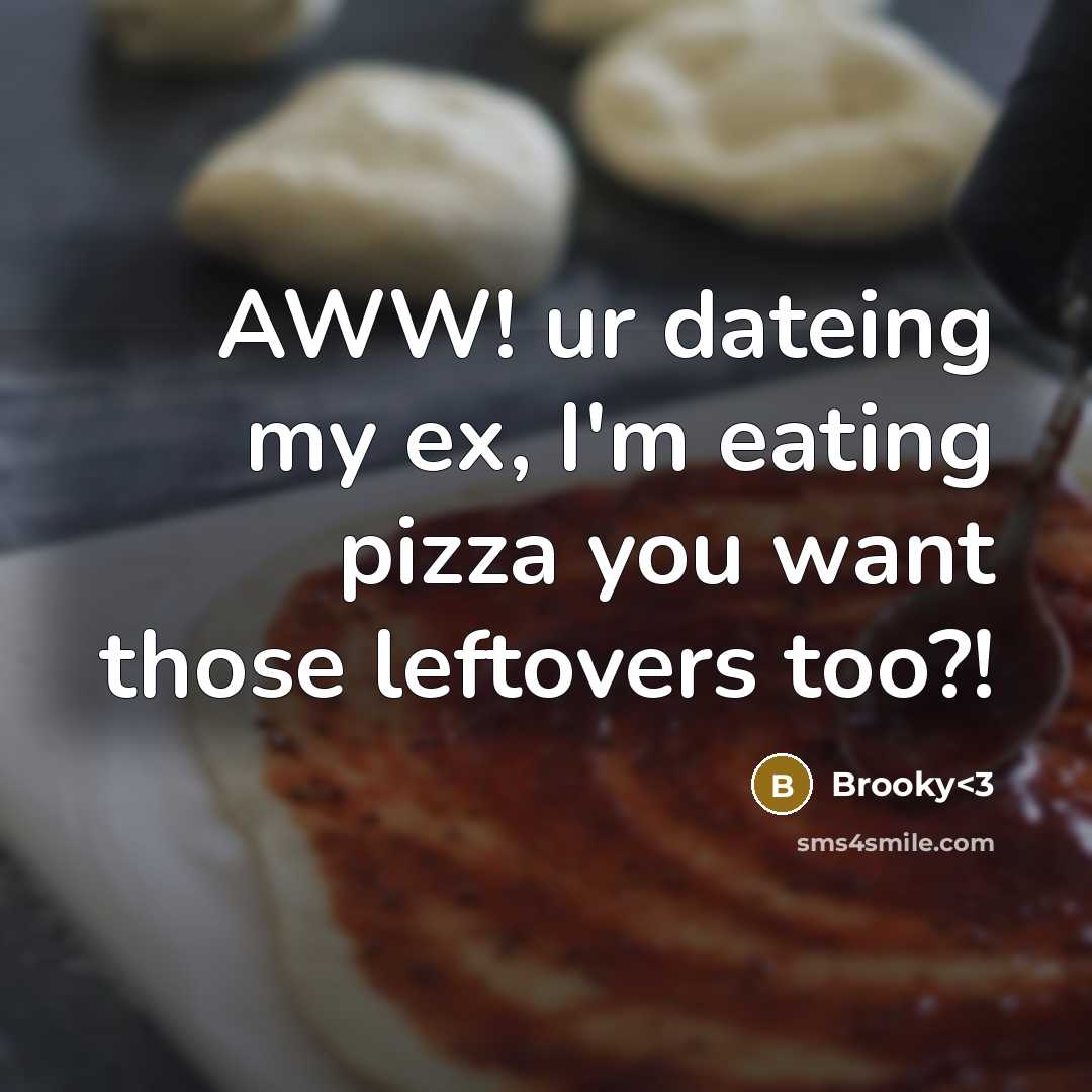 “AWW! ur dateing my ex, I'm eating pizza you want those leftovers too?!” quote by Brooky