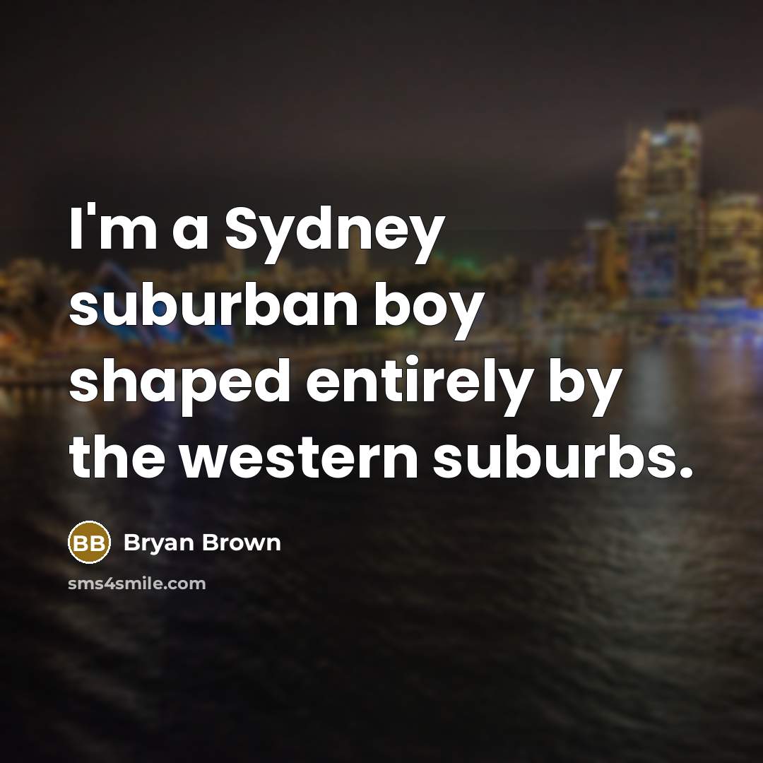 “I'm a Sydney suburban boy shaped entirely by the western…” quote by Bryan Brown