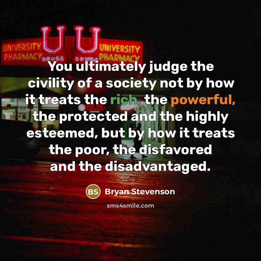 “You ultimately judge the civility of a society not by…” quote by Bryan Stevenson