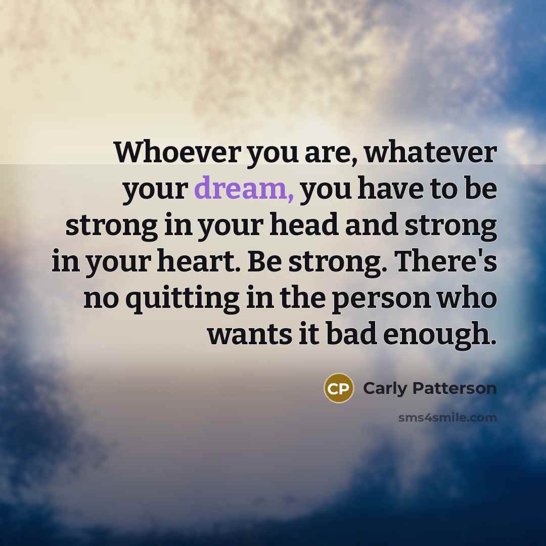 “Whoever you are, whatever your dream, you have to be…” quote by Carly Patterson