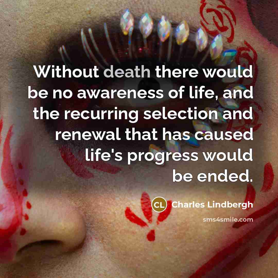 “Without death there would be no awareness of life, and…” quote by Charles Lindbergh