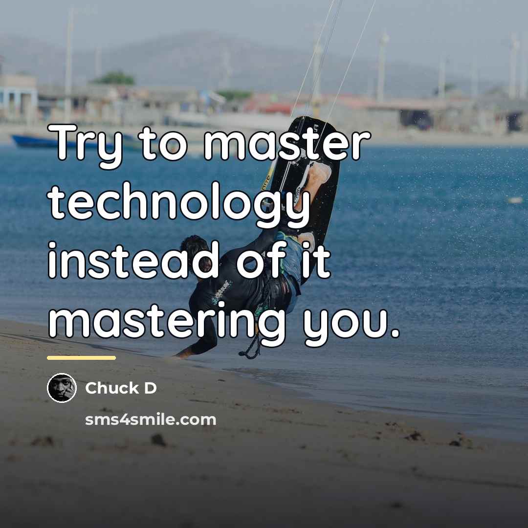 “Try to master technology instead of it mastering you.…” quote by Chuck D