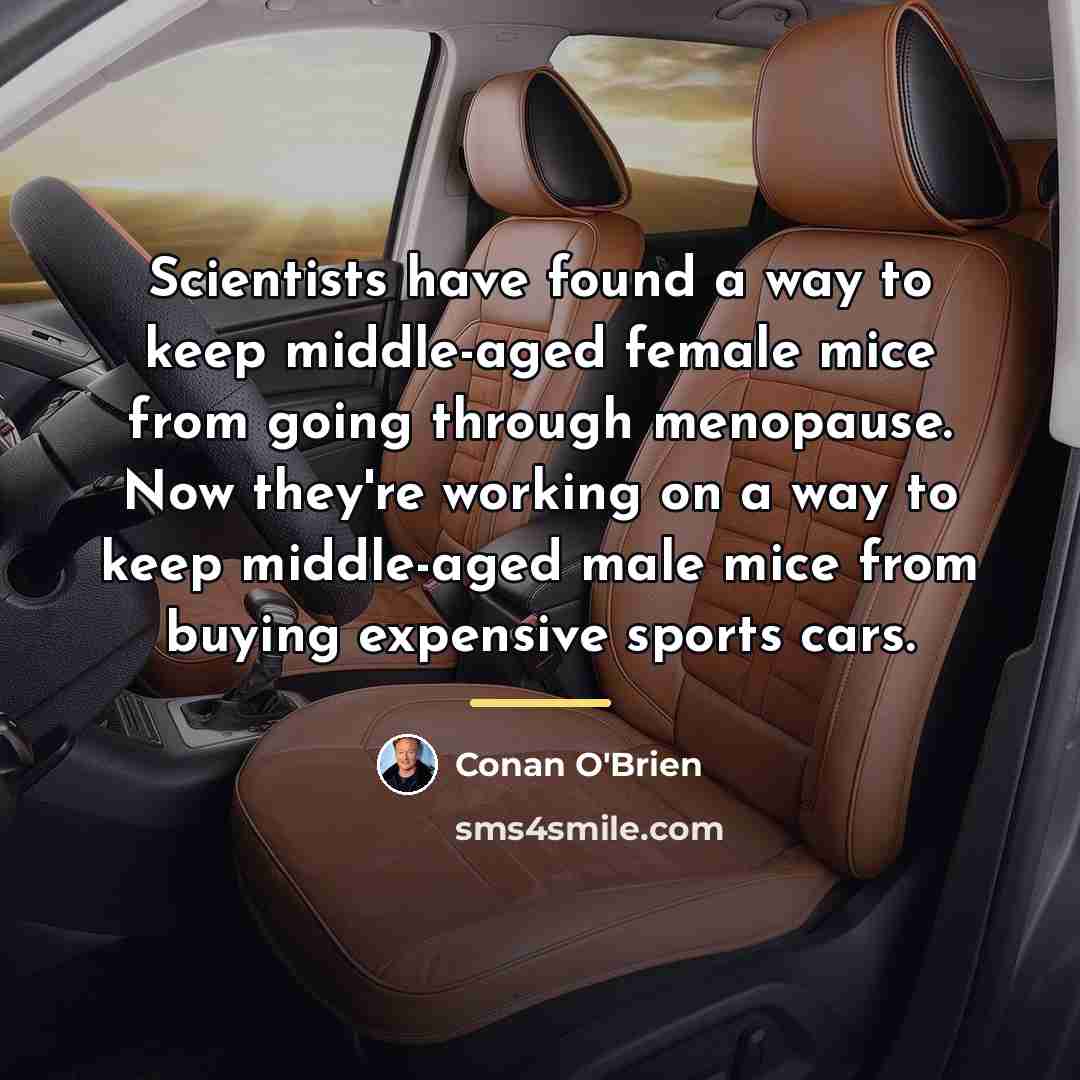 “Scientists have found a way to keep middle-aged female mice…” quote by Conan O'Brien