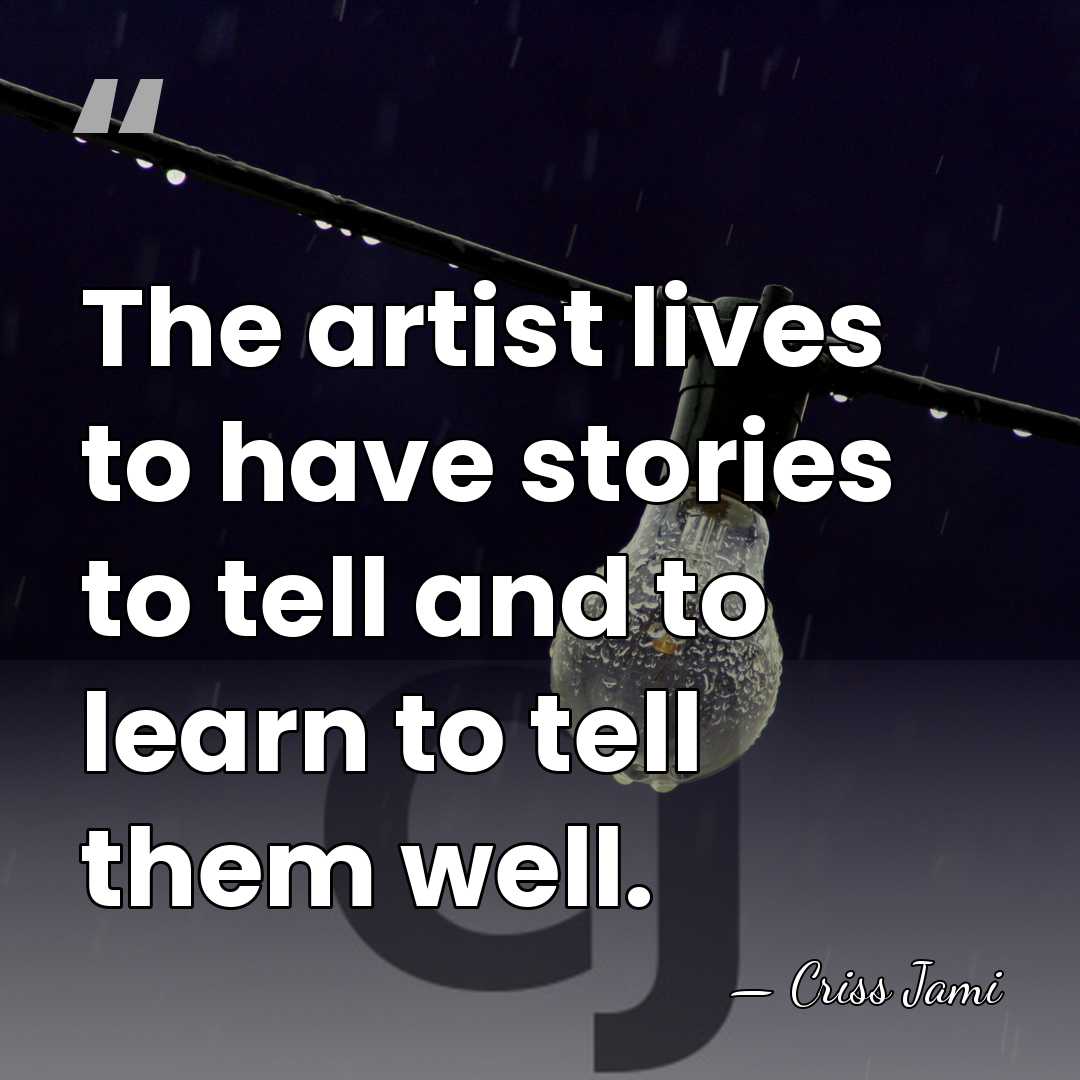 The artist lives to have stories to tell and to learn to&hellip; - Criss Jami