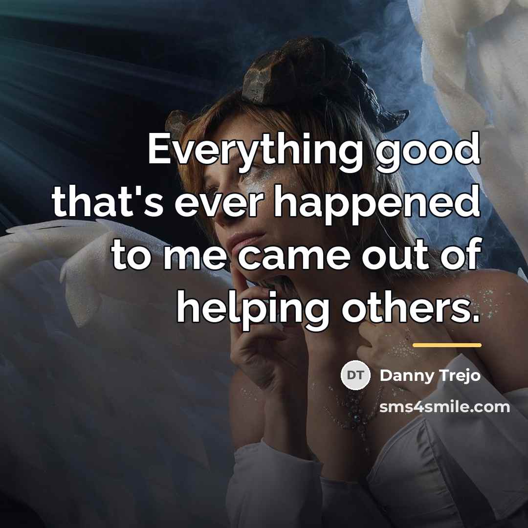“Everything good that's ever happened to me came out of…” quote by Danny Trejo