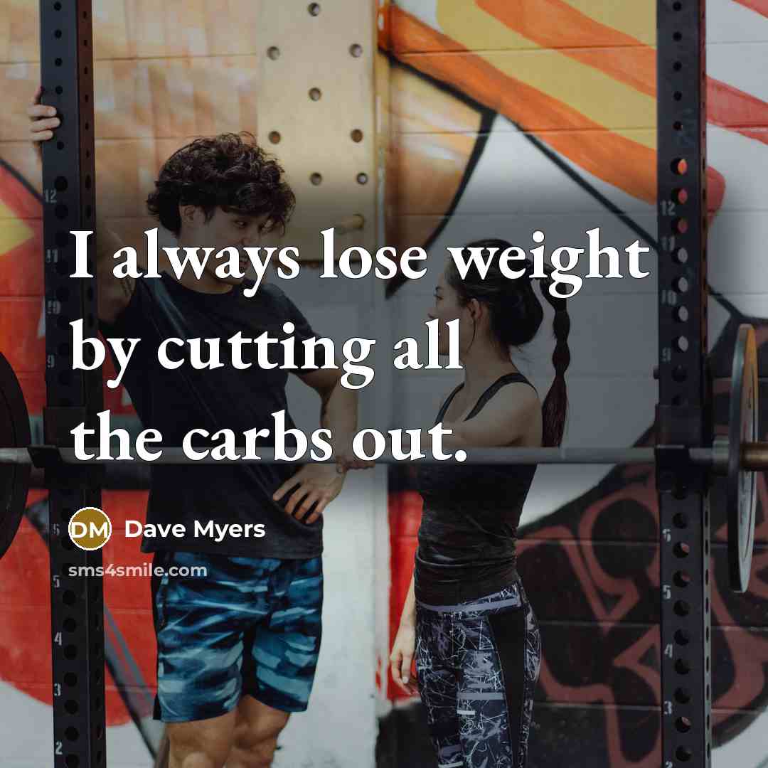 “I always lose weight by cutting all the carbs out.…” quote by Dave Myers