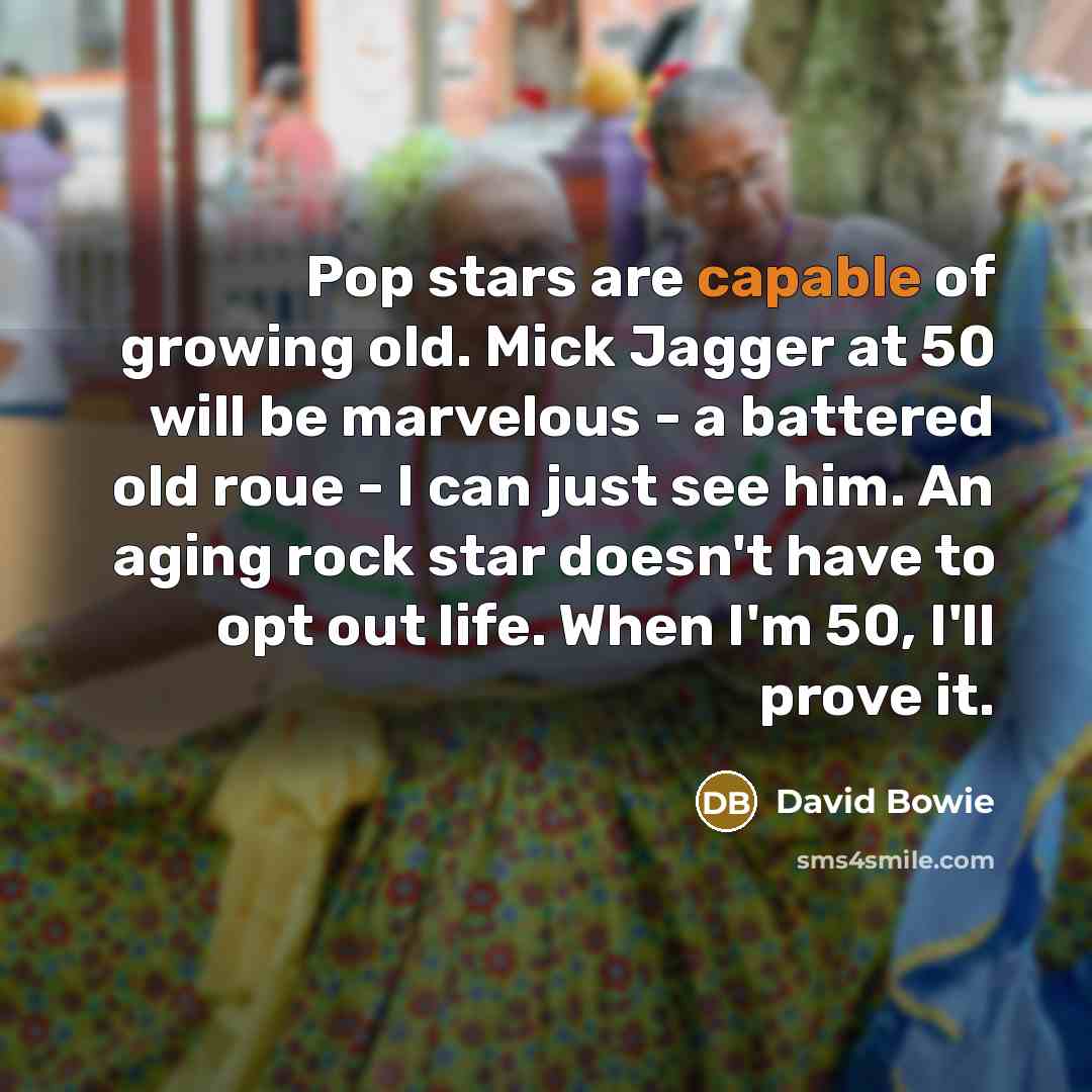 “Pop stars are capable of growing old. Mick Jagger at…” quote by David Bowie