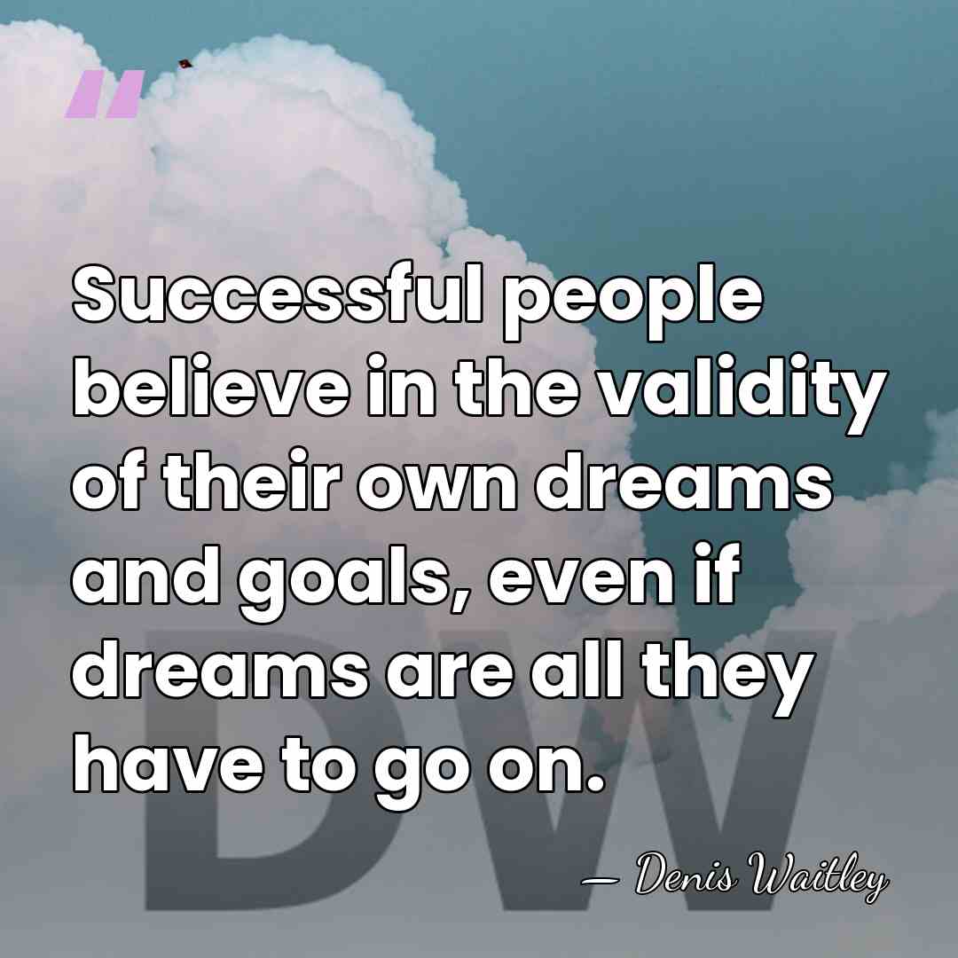 Successful people believe in the validity of their own dreams and goals,&hellip; - Denis Waitley