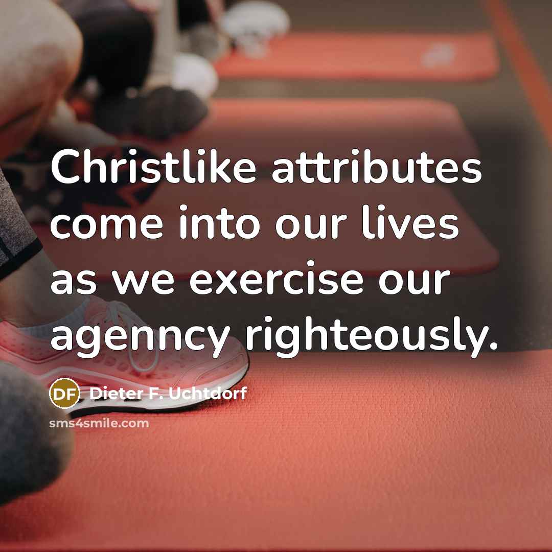 “Christlike attributes come into our lives as we exercise our…” quote by Dieter F. Uchtdorf