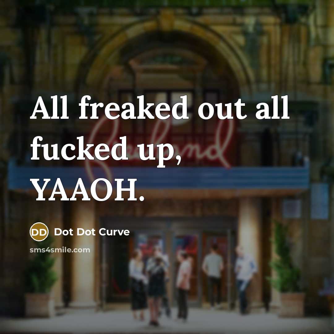 “All freaked out all fucked up, YAAOH.” quote by Dot Dot Curve