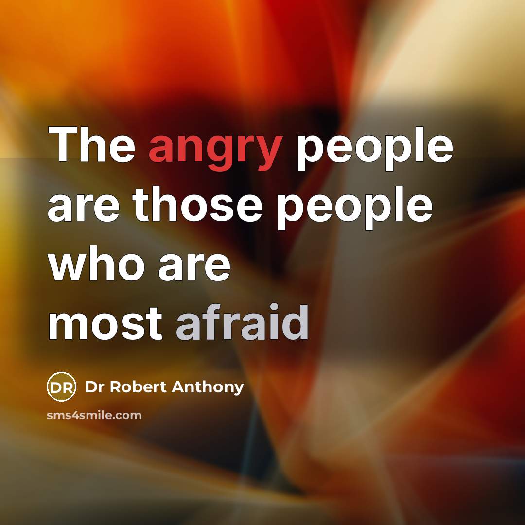 “The angry people are those people who are most afraid” quote by Dr Robert Anthony