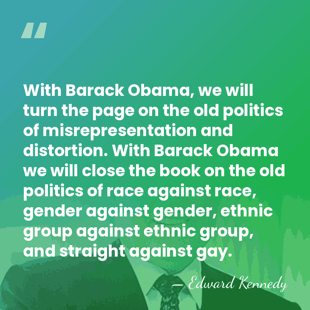 With Barack Obama, we will turn the page on the old politics&hellip; - Edward Kennedy