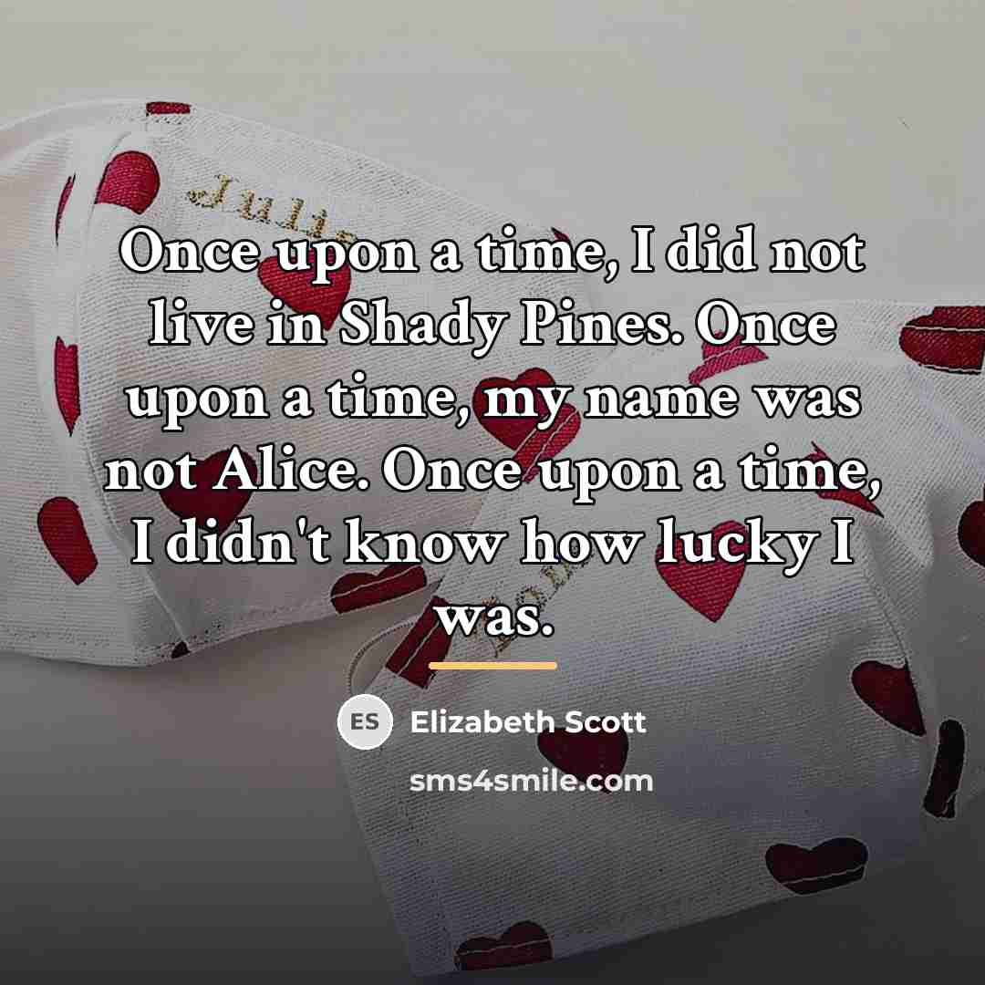“Once upon a time, I did not live in Shady…” quote by Elizabeth Scott