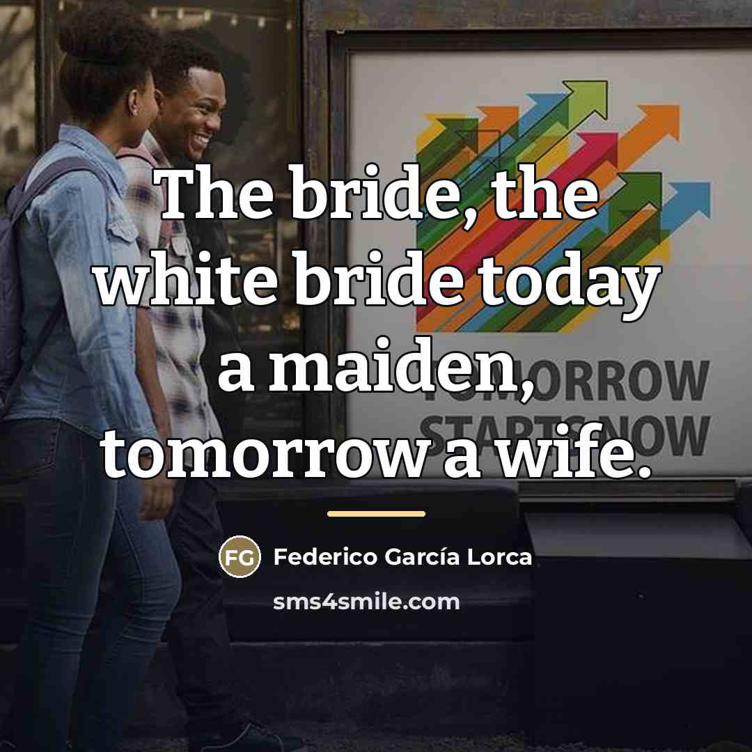 “The bride, the white bride today a maiden, tomorrow a…” quote by Federico Garcia Lorca