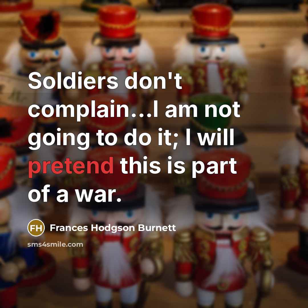 “Soldiers don't complain...I am not going to do it; I…” quote by Frances Hodgson Burnett