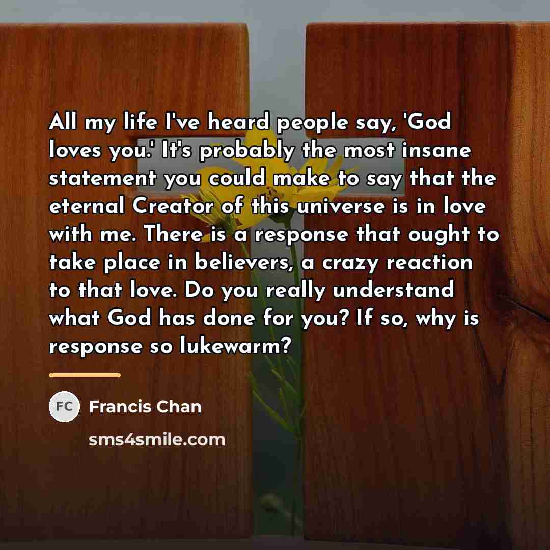 “All my life I've heard people say, 'God loves you.'…” quote by Francis Chan