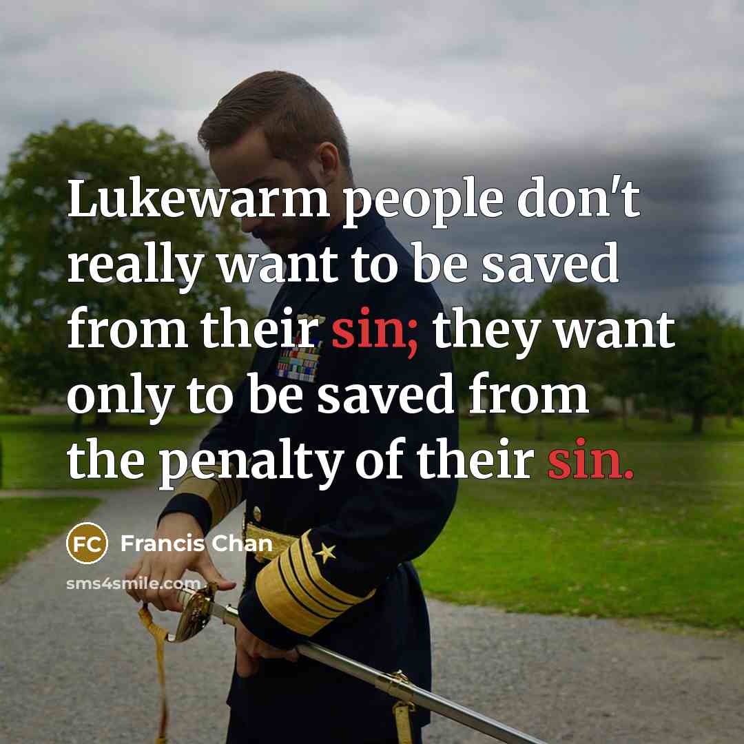 “Lukewarm people don't really want to be saved from their…” quote by Francis Chan