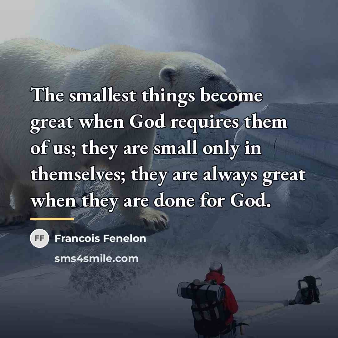 “The smallest things become great when God requires them of…” quote by Francois Fenelon