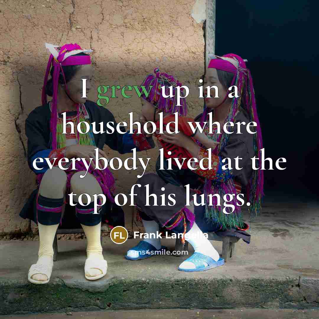 “I grew up in a household where everybody lived at…” quote by Frank Langella