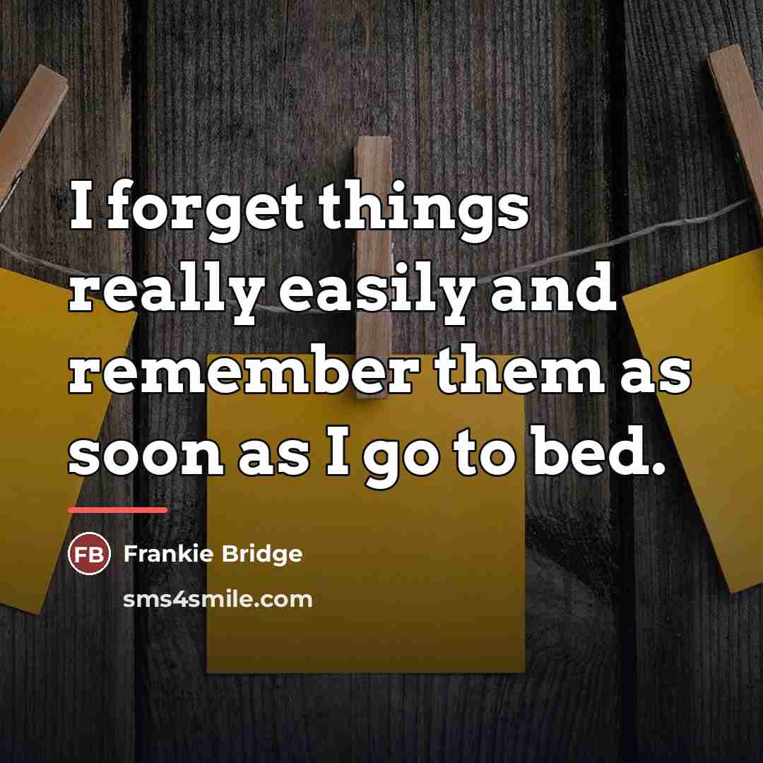 “I forget things really easily and remember them as soon…” quote by Frankie Bridge