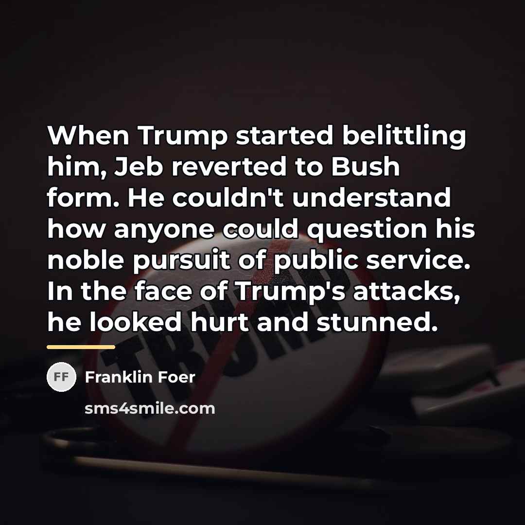 “When Trump started belittling him, Jeb reverted to Bush form.…” quote by Franklin Foer