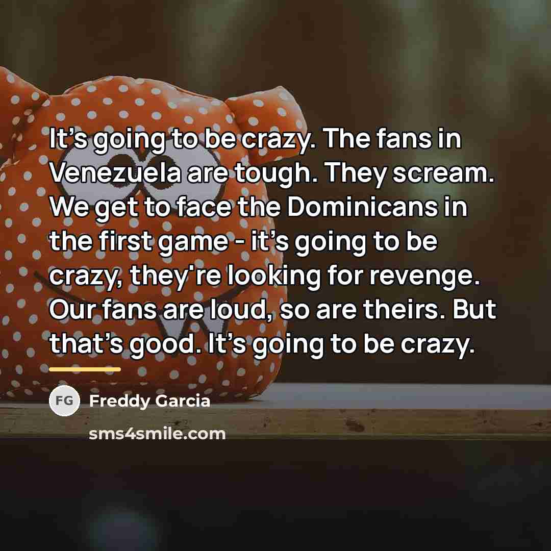 “It's going to be crazy. The fans in Venezuela are…” quote by Freddy Garcia