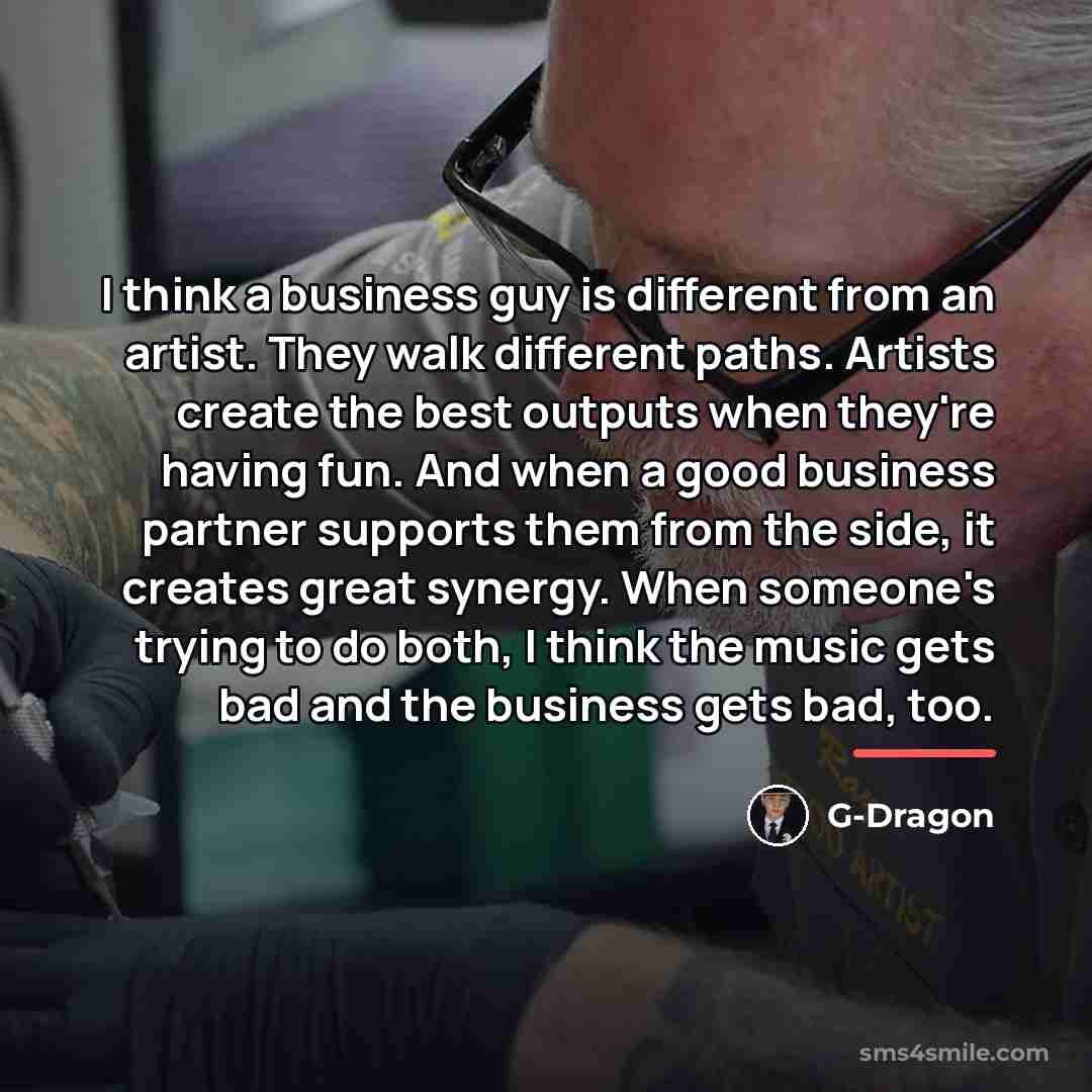 “I think a business guy is different from an artist.…” quote by G-Dragon