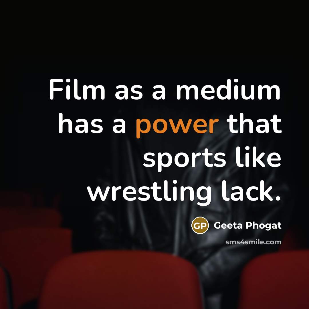 “Film as a medium has a power that sports like…” quote by Geeta Phogat