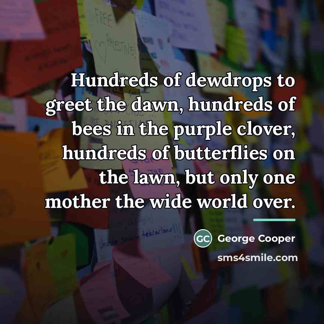 “Hundreds of dewdrops to greet the dawn, hundreds of bees…” quote by George Cooper