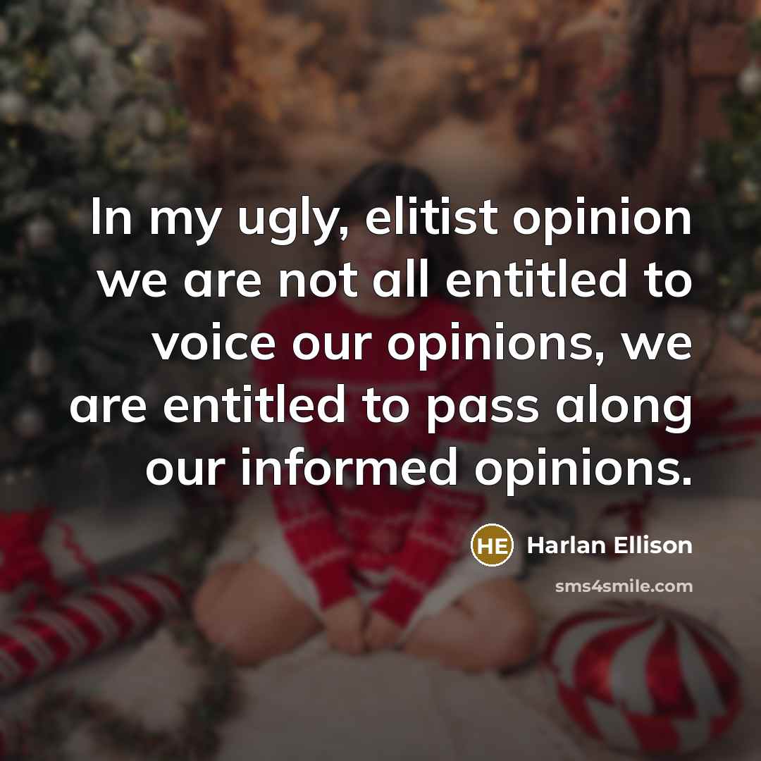 “In my ugly, elitist opinion we are not all entitled…” quote by Harlan Ellison