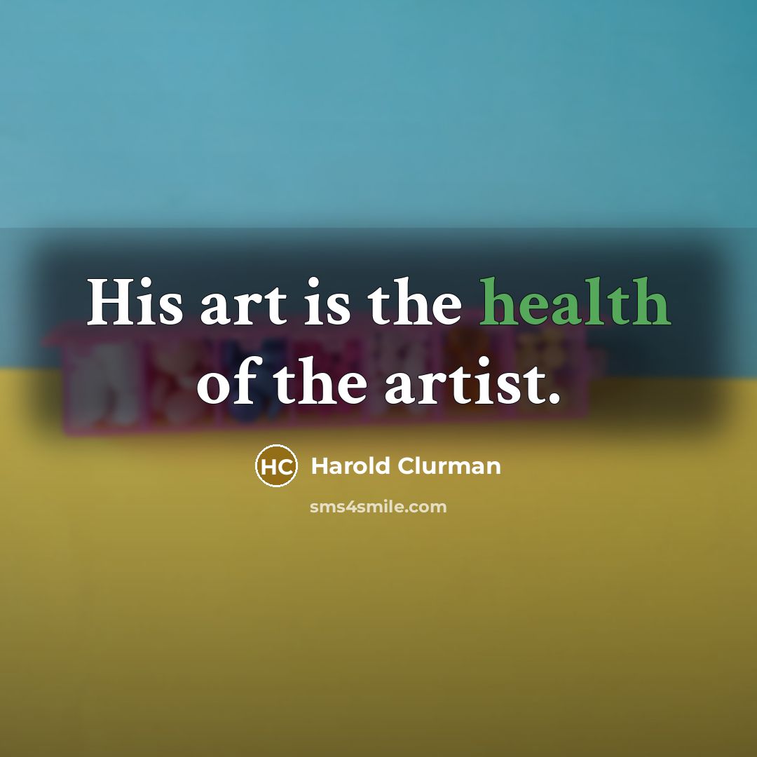 “His art is the health of the artist.…” quote by Harold Clurman