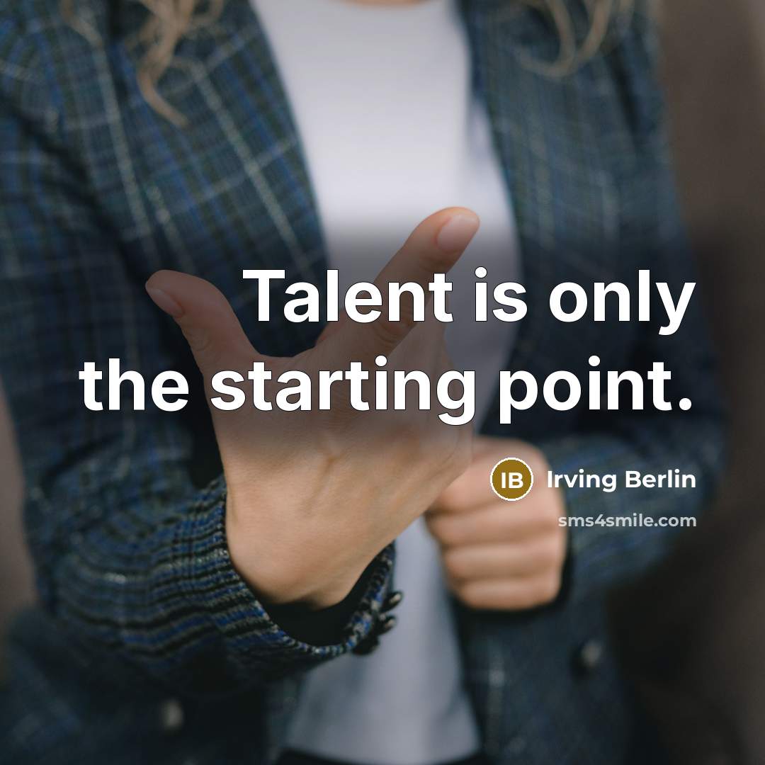 “Talent is only the starting point.” quote by Irving Berlin